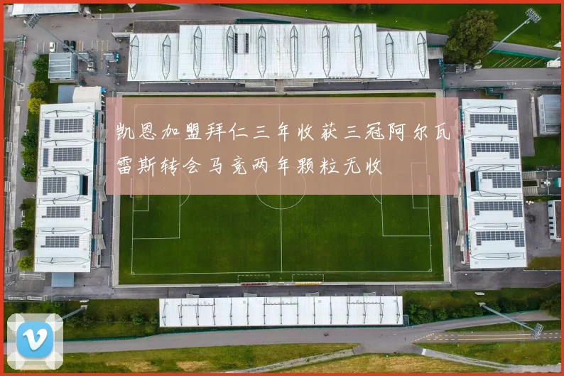 凯恩加盟拜仁三年收获三冠阿尔瓦雷斯转会马竞两年颗粒无收