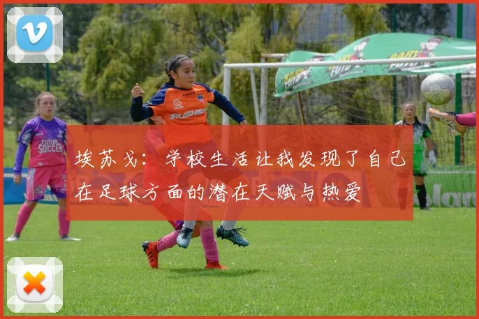 埃苏戈：学校生活让我发现了自己在足球方面的潜在天赋与热爱